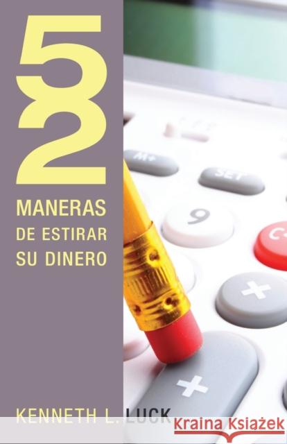 52 Maneras de Estirar Su Dinero = 52 Ways to Stretch Your Money