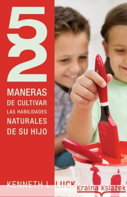 52 Maneras de Cultivar Las Habilidades Naturales de Su Hijo = 52 Ways to Nurture Your Child's Natural Abilities