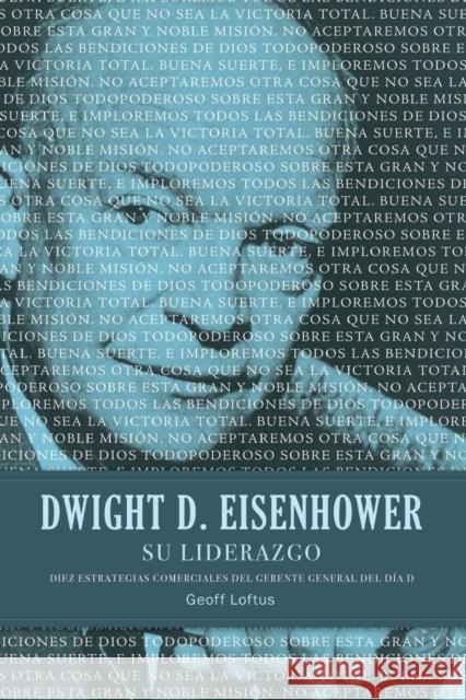 Dwight D. Eisenhower su Liderazgo: Diez Estrategias Comerciales del Gerente General del Dia D = Dwight D. Eisenhower Leadership = Dwight D. Eisenhower