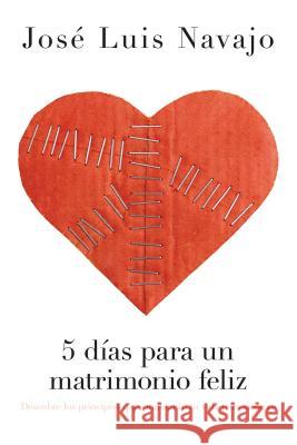 5 Días Para Un Matrimonio Feliz: Descubre Los Principios Que Cambiarán Tu Vida Para Siempre