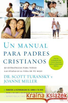 Un Manual Para Padres Cristianos: 50 Estrategias Para Todas las Etapas de la Vida de Tu Hijo = The Christian Parenting Handbook = The Christian Parent