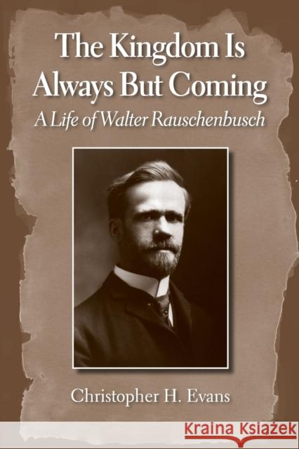 The Kingdom Is Always But Coming: A Life of Walter Rauschenbusch