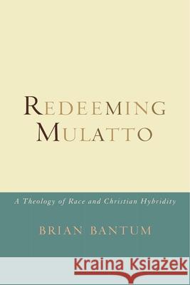 Redeeming Mulatto: A Theology of Race and Christian Hybridity