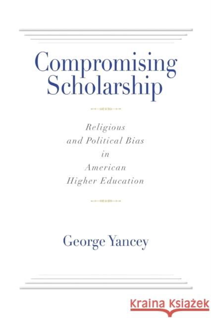 Compromising Scholarship: Religious and Political Bias in American Higher Education