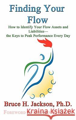 Finding Your Flow - How to Identify Your Flow Assets and Liabilities - the Keys to Peak Performance Every Day