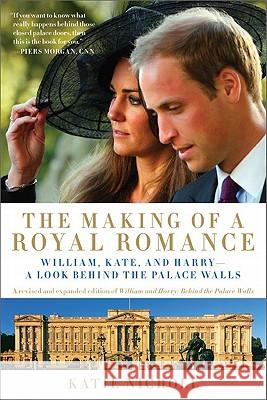 The Making of a Royal Romance: William, Kate, and Harry -- A Look Behind the Palace Walls (a Revised and Expanded Edition of William and Harry: Behin