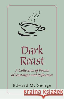 Dark Roast: A Collection of Poems of Nostalgia and Reflection