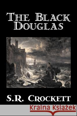 The Black Douglas by S. R. Crockett, Fiction, Historical, Classics, Action & Adventure
