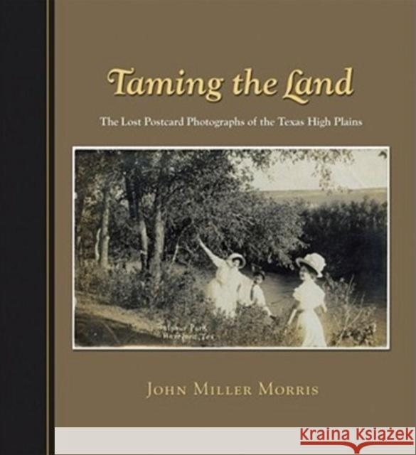 Taming the Land: The Lost Postcard Photographs of the Texas High Plains