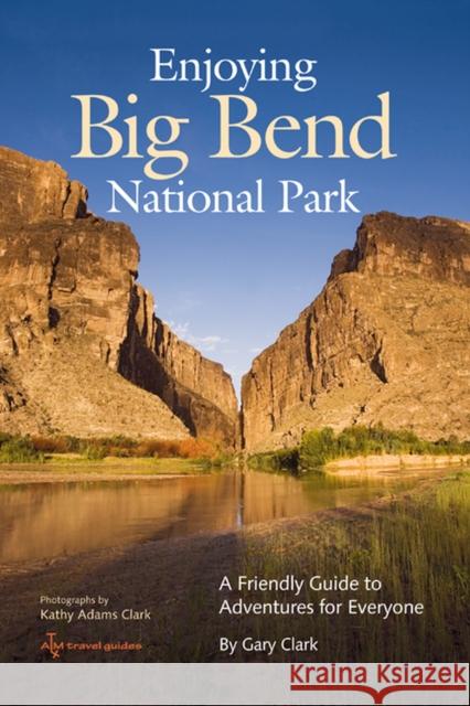 Enjoying Big Bend National Park, 41: A Friendly Guide to Adventures for Everyone