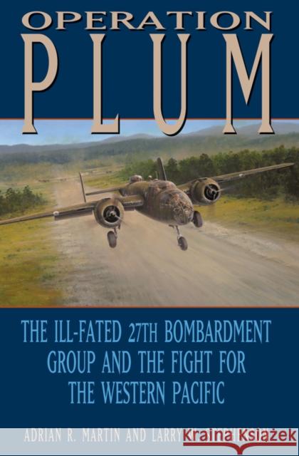 Operation Plum: The Ill-Fated 27th Bombardment Group and the Fight for the Western Pacific