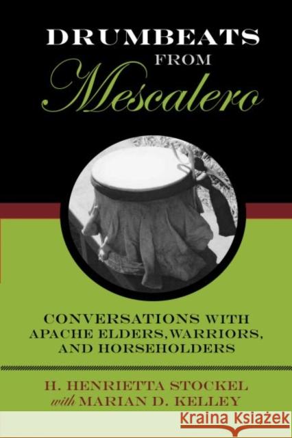 Drumbeats from Mescalero: Conversations with Apache Elders, Warriors, and Horseholdersvolume 37