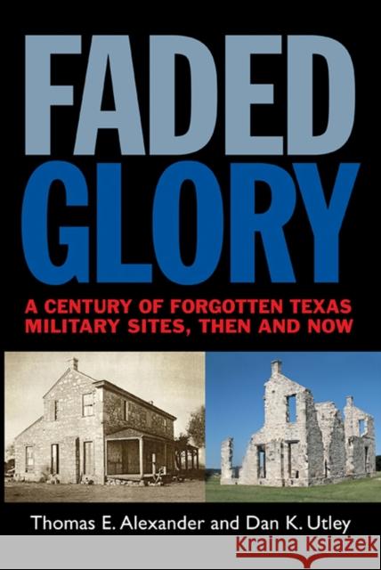 Faded Glory: A Century of Forgotten Military Sites in Texas, Then and Now