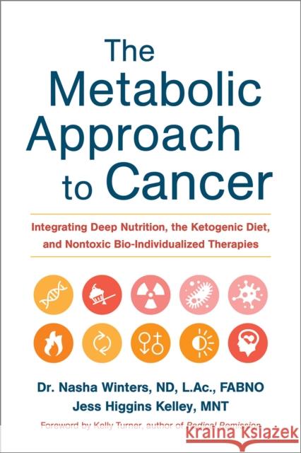 The Metabolic Approach to Cancer: Integrating Deep Nutrition, the Ketogenic Diet, and Nontoxic Bio-Individualized Therapies