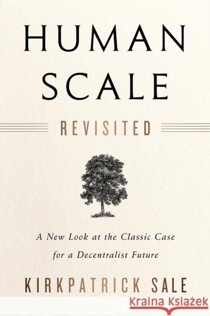 Human Scale Revisited: A New Look at the Classic Case for a Decentralist Future