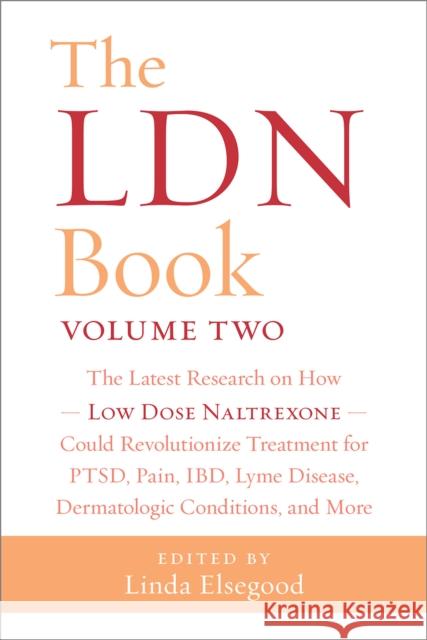 The LDN Book, Volume Two: The Latest Research on How Low Dose Naltrexone Could Revolutionize Treatment for PTSD, Pain, IBD, Lyme Disease, Dermatologic Conditions, and More