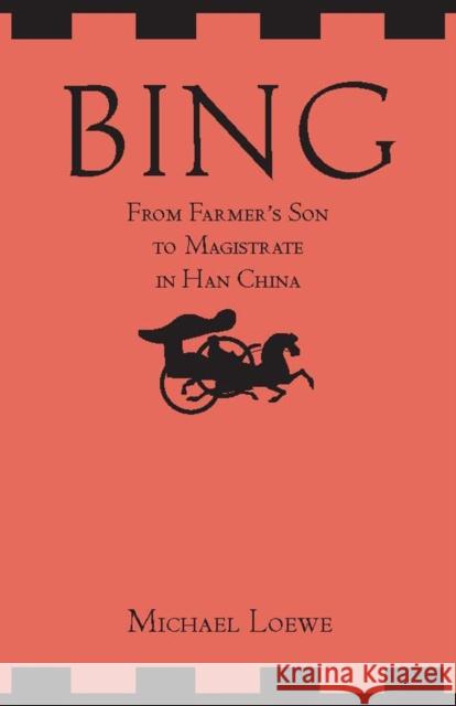 Bing: From Farmer's Son to Magistrate in Han China : From Farmer's Son to Magistrate in Han China