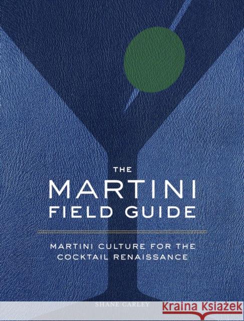 The Martini Field Guide: Martini Culture for the Cocktail Renaissance