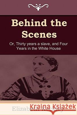 Behind the Scenes: Or, Thirty Years a Slave, and Four Years in the White House