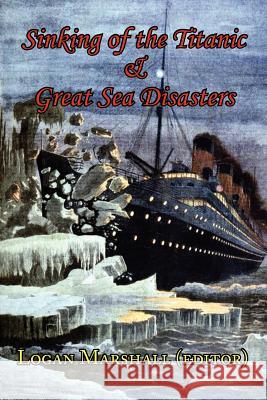 Sinking of the Titanic and Great Sea Disasters - As Told by First Hand Account of Survivors and Initial Investigations