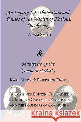 The Wealth of Nations (Book One) and the Manifesto of the Communist Party. a Combined Edition: The Father of Modern Capitalist Economics and the Found