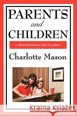 Parents and Children: Volume II of Charlotte Mason's Homeschooling Series