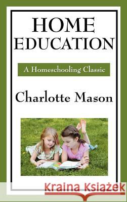 Home Education: Volume I of Charlotte Mason's Original Homeschooling Series