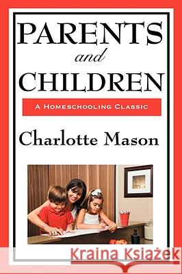 Parents and Children: Volume II of Charlotte Mason's Original Homeschooling Series