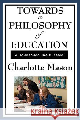 Towards a Philosophy of Education: Volume VI of Charlotte Mason's Original Homeschooling Series