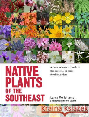 Native Plants of the Southeast: A Comprehensive Guide to the Best 460 Species for the Garden