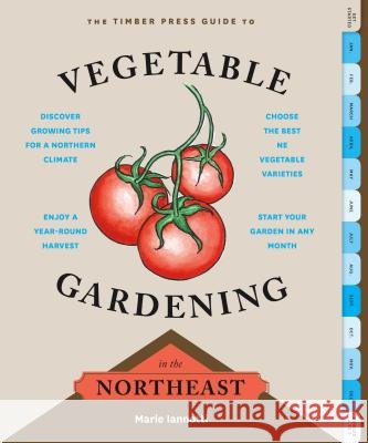 The Timber Press Guide to Vegetable Gardening in the Northeast