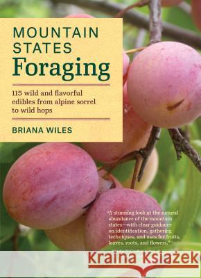 Mountain States Foraging: 115 Wild and Flavorful Edibles from Alpine Sorrel to Wild Hops