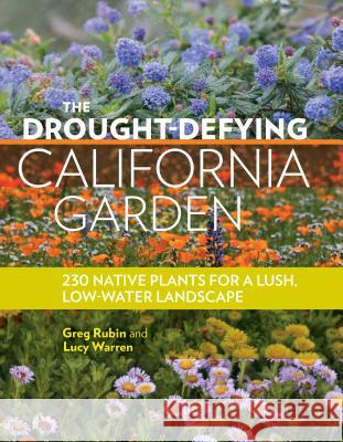 The Drought-Defying California Garden: 230 Native Plants for a Lush, Low-Water Landscape