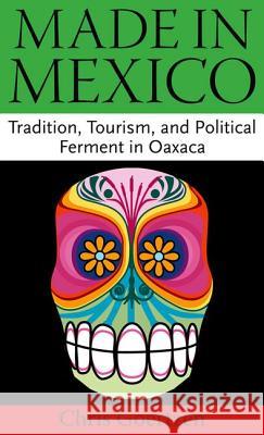 Made in Mexico: Tradition, Tourism, and Political Fermant in Oaxaca