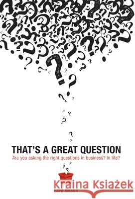 That's a Great Question: Are You Asking the Right Questions in Business? In Life?