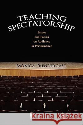 Teaching Spectatorship: Essays and Poems on Audience in Performance