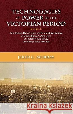 Technologies of Power in the Victorian Period Print Culture, Human Labor, and New Modes of Critique in Charles Dickens's Hard Times, Charlotte Bront's