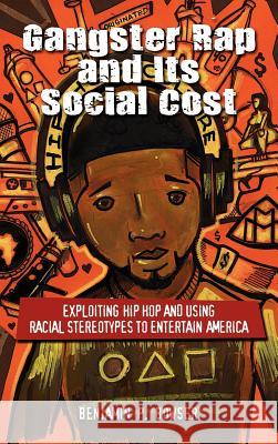 Gangster Rap and Its Social Cost: Exploiting Hip Hop and Using Racial Stereotypes to Entertain America