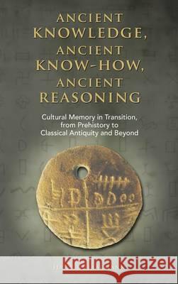 Ancient knowledge, Ancient know-how, Ancient reasoning: Cultural Memory in Transition from Prehistory to Classical Antiquity and Beyond