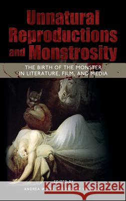 Unnatural Reproductions and Monstrosity: The Birth of the Monster in Literature, Film, and Media