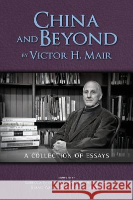 China and Beyond by Victor H. Mair: A Collection of Essays