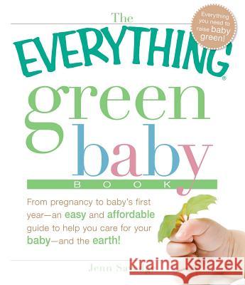 The Everything Green Baby Book: From Pregnancy to Baby's First Year - An Easy and Affordable Guide to Help You Care for Your Baby - And for the Earth!