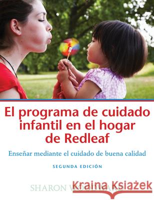 El Programa de Cuidado Infantil En El Hogar de Redleaf, Segunda Edición: Enseñar Mediante El Cuidado de Buena Calidad