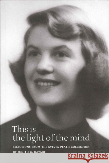 This Is the Light of the Mind: Selections from the Sylvia Plath Collection of Judith G. Raymo