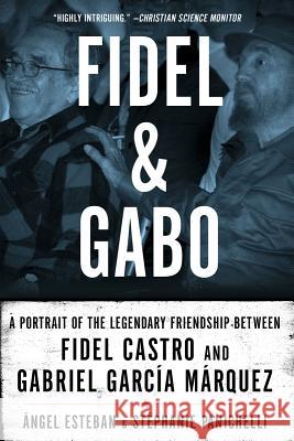 Fidel and Gabo: A Portrait of the Legendary Friendship Between Fidel Castro and Gabriel Garcia Marquez