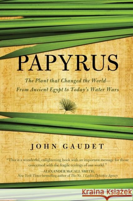 Papyrus : The Plant that Changed the World: From Ancient Egypt to Today's Water Wars