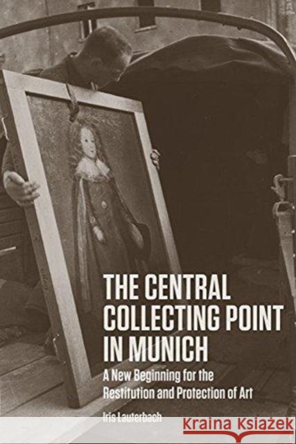 The Central Collecting Point in Munich: A New Beginning for the Restitution and Protection of Art