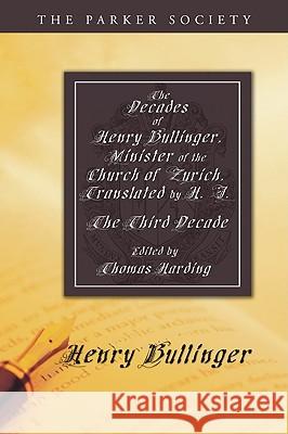 The Decades of Henry Bullinger, Minister of the Church of Zurich, Translated by H. I.