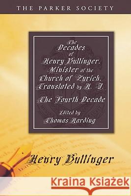 The Decades of Henry Bullinger, Minister of the Church of Zurich, Translated by H. I.