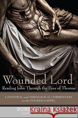 Wounded Lord: Reading John Through the Eyes of Thomas: A Pastoral and Theological Commentary on the Fourth Gospel